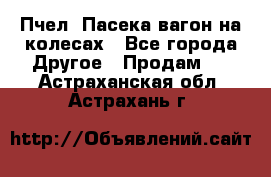 Пчел. Пасека-вагон на колесах - Все города Другое » Продам   . Астраханская обл.,Астрахань г.